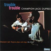 Champion Jack Dupree - Trouble, Trouble lyrics