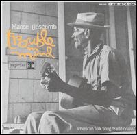 mance lipscomb   american folk song traditionalist sings trouble in mind
