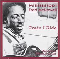 Mississippi Fred McDowell - Train I Ride lyrics