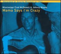 Mississippi Fred McDowell - Mama Says I'm Crazy lyrics
