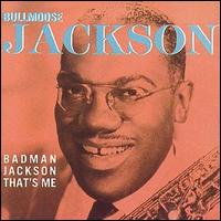 Bull Moose Jackson - Badman Jackson That's Me lyrics