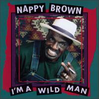 Nappy Brown - I'm a Wild Man lyrics