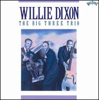 The Big Three Trio - The Willie Dixon: The Big Three Trio lyrics