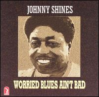 Johnny Shines - Worried Blues Ain't Bad lyrics