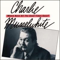 Charlie Musselwhite - Tell Me Where Have All the Good Times Gone? lyrics