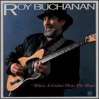 Roy Buchanan - When a Guitar Plays the Blues lyrics