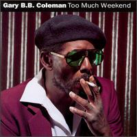 Gary B.B. Coleman - Too Much Weekend lyrics