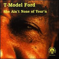 T-Model Ford - She Ain't None of Your'n lyrics
