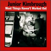 Junior Kimbrough - Most Things Haven't Worked Out lyrics