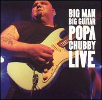Popa Chubby - Big Man Big Guitar: Popa Chubby Live lyrics