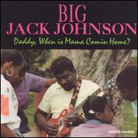 Big Jack Johnson - Daddy, When Is Mama Comin' Home lyrics