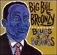 Big Bill Broonzy - Blues Is My Business lyrics