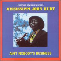 Mississippi John Hurt - Ain't Nobody's Business lyrics