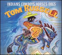Tom Russell - Indians Cowboys Horses Dogs lyrics
