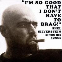 Shel Silverstein - I'm So Good That I Don't Have to Brag! lyrics