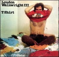 Loudon Wainwright III - T Shirt lyrics