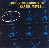 Loudon Wainwright III - Career Moves [live] lyrics