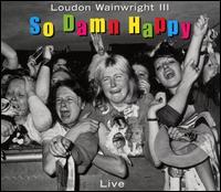 Loudon Wainwright III - So Damn Happy [live] lyrics