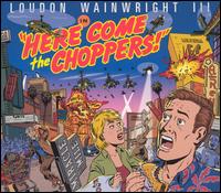 Loudon Wainwright III - Here Come the Choppers lyrics