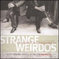 Loudon Wainwright III - Strange Weirdos: Music from and Inspired by the Film Knocked Up lyrics