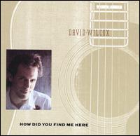 David Wilcox - How Did You Find Me Here lyrics