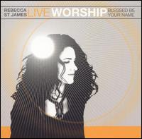 Rebecca St. James - Live Worship: Blessed Be... lyrics