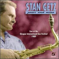 Stan Getz - Yours and Mine: Live at the Glasgow International Jazz Festival 198 lyrics