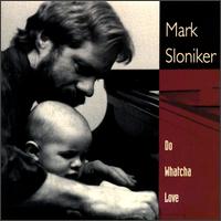 Mark Sloniker - Do Watcha Love lyrics
