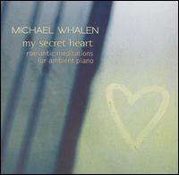 Michael Whalen - My Secret Heart: Romantic Meditations for Ambient Piano lyrics