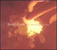 Nickel Creek - Why Should the Fire Die? lyrics