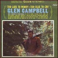 Glen Campbell - Too Late to Worry, Too Blue To Cry lyrics