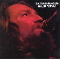 Willie Nelson - The Troublemaker lyrics