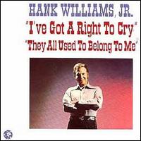 Hank Williams, Jr. - I've Got a Right to Cry/They All Used to Belong to Me lyrics