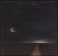 Emmylou Harris - Quarter Moon in a Ten Cent Town lyrics