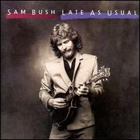 Sam Bush - Late as Usual lyrics