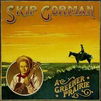 Skip Gorman - A Greener Prairie lyrics