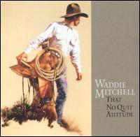 Waddie Mitchell - That No Quit Attitude lyrics