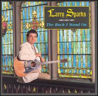 Larry Sparks - The Rock I Stand On lyrics