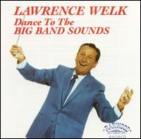 Lawrence Welk - Dance to the Big Band Sounds lyrics