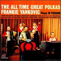 Frankie Yankovic - Frankie Yankovic Plays in Person the All Time Great Polkas lyrics