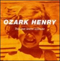 Ozark Henry - This Last Warm Solitude [Limited Edition] lyrics