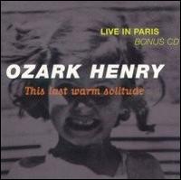 Ozark Henry - This Last Warm Solitude/Live in Paris lyrics