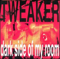 Tweaker - Dark Side of My Room lyrics
