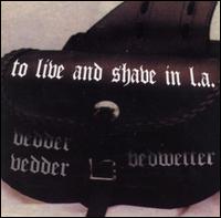 To Live & Shave in L.A. - Vedder, Vedder, Bed Wetter lyrics