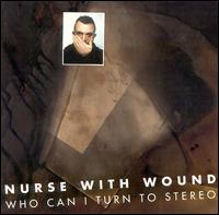 Nurse with Wound - Who Can I Turn to Stereo lyrics