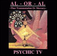 Psychic TV - Al-Or-Al: Thee Transmutation of Mercury lyrics
