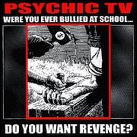 Psychic TV - Were You Ever Bullied at School? Do You Want Revenge? [live] lyrics