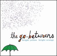The Go-Betweens - Bright Yellow Bright Orange lyrics