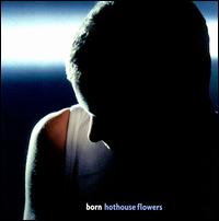 Hothouse Flowers - Born lyrics