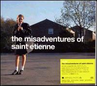 Saint Etienne - The Misadventures of Saint Etienne lyrics